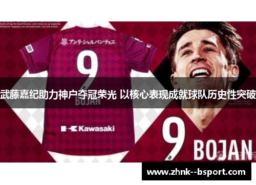武藤嘉纪助力神户夺冠荣光 以核心表现成就球队历史性突破